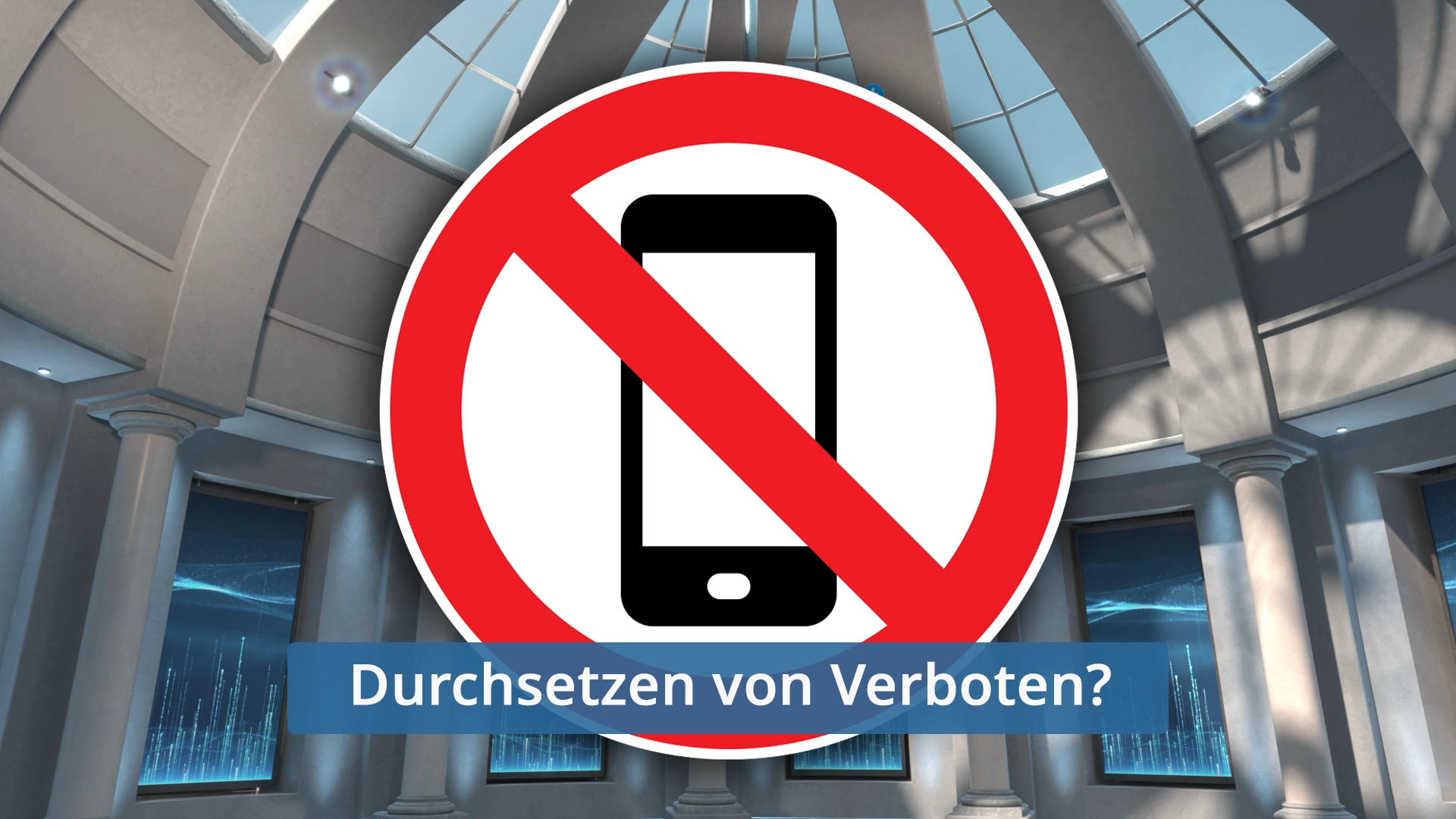 Verbotsschild mit rotem Kreis und diagonaler Linie über einem schwarzen Smartphone-Symbol, darunter blauer Balken mit weißem Text 'Durchsetzen von Verboten?' in einem runden, modernen Raum mit Glasdach.